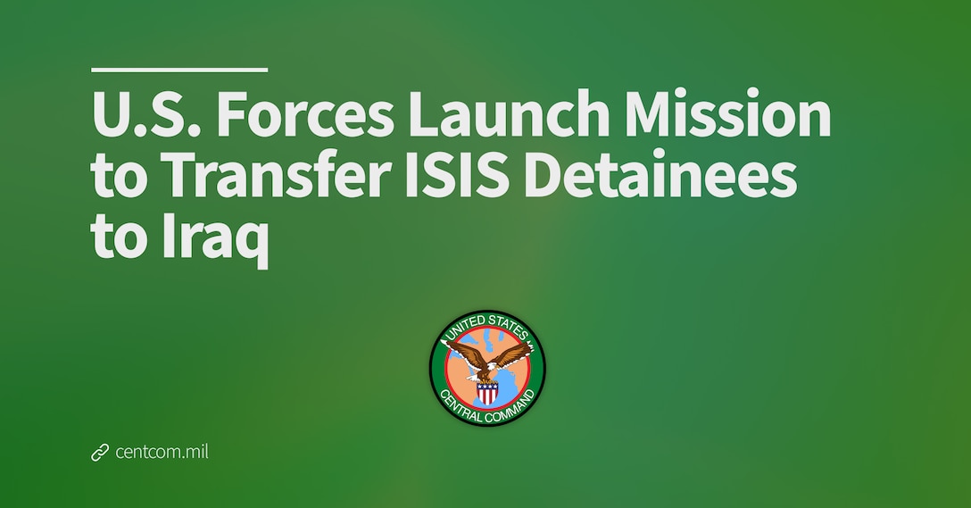 U.S. Forces Launch Mission in Syria to Transfer ISIS Detainees to Iraq