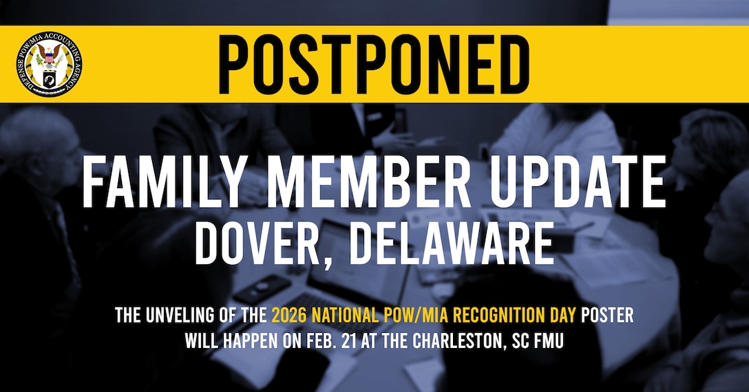 Dover Family Member Update has been postponed. The National POW/MIA Recognition Day poster unveiling will be held on February 21, 2026 at the Charleston, SC Family Member Update.