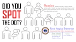 Spot the Dot… a recent confirmed measles outbreak with five children in Snohomish County, as of Jan. 20, 2026, where the Defense Health Agency’s Naval Hospital Bremerton branch health clinic on Naval Station Everett is located, has Navy Medicine officials stressing the need for continual awareness of the highly contagious illness.  For eligible beneficiaries questions or concerns, who receive their medical care from Branch Health Clinic Everett, please contact your Primary Care Medical Home Team via the patient portal or by phone at 425-304-4162. NHB’s Immunization Clinic is providing vaccinations on a walk-in basis, Monday, Wednesday, Thursday, and Friday, from 8 a.m. to 11:45 a.m. and from 1 p.m. to 3:30 p.m., and Tuesday from 10 a.m. to 11:45 a.m., for Measles, as well as acute respiratory illnesses – influenza, RSV [respiratory syncytial virus], COVID, and TDaP - which in Washington State is a school-required vaccine for students in grades 7-12. (Official Navy graphic design by Mass Communication Specialist 2nd Class Jennifer Benedict, NHB/NMRTC Bremerton public affairs)