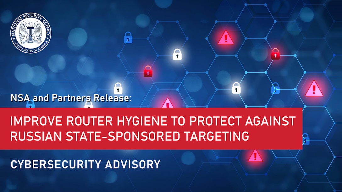 NSA and Partners Release Guidance on Improving Router Hygiene to Protect Against Russian State-Sponsored Targeting