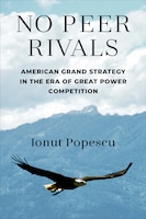 Cover of No Peer Rivals: American Grand Strategy in the Era of Great Power Competition by Ionut Popescu