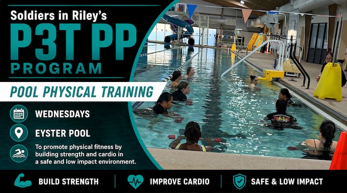 Soldiers enrolled in Riley’s P3T PP Program are invited to join Pool Physical Training every Wednesday at Eyster Pool.

This aquatic workout is designed to promote physical fitness by improving strength and cardiovascular endurance in a safe, supportive, and low-impact environment. Whether you're recovering, rebuilding, or maintaining your fitness, pool PT offers an effective way to keep moving toward your goals.

📍 Eyster Pool
📅 Wednesdays

Build Strength. Improve Cardio. Stay Mission Ready.