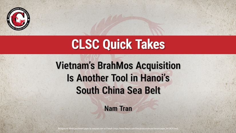 Slide for CLSC Quick Take: Vietnam’s BrahMos Acquisition Is Another Tool in Hanoi’s South China Sea Belt by Nam Tran