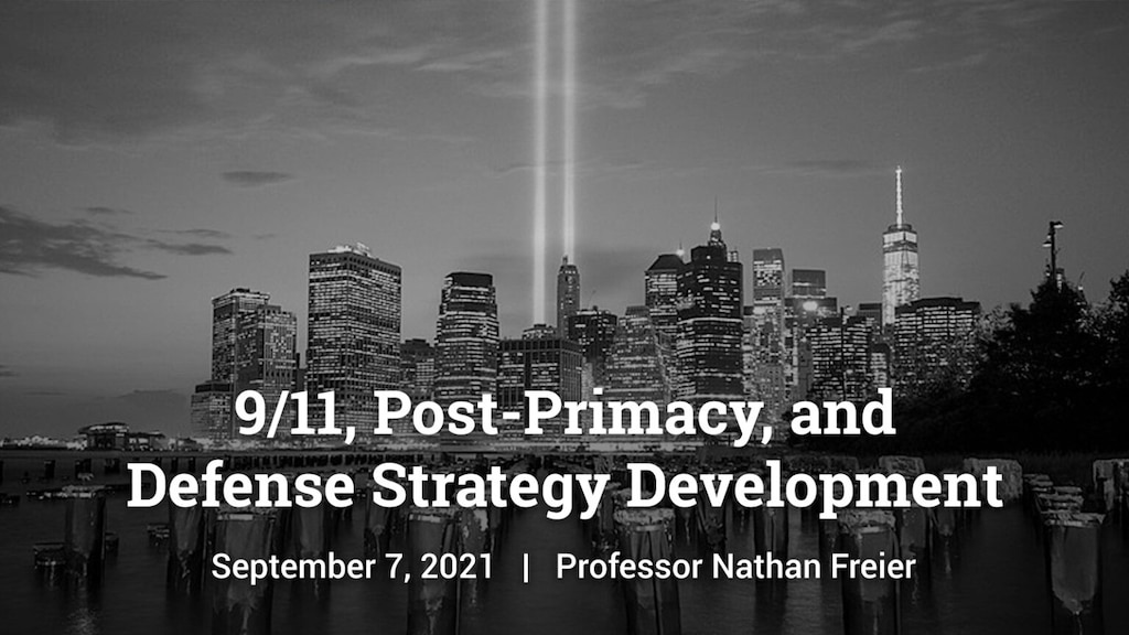 Slide for 9/11, Post-Primacy, and Defense Strategy Development by Professor Nathan Freier