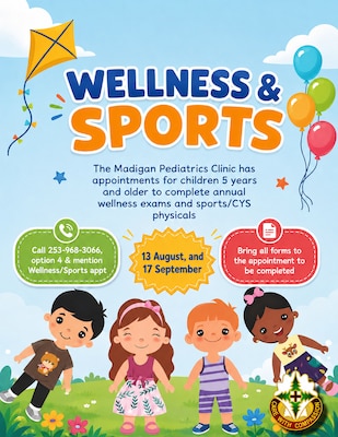 The Madigan Pediatrics Clinic has added appointments for children ages 5 and older to complete Annual Wellness Visits and CYS/Sports Physicals