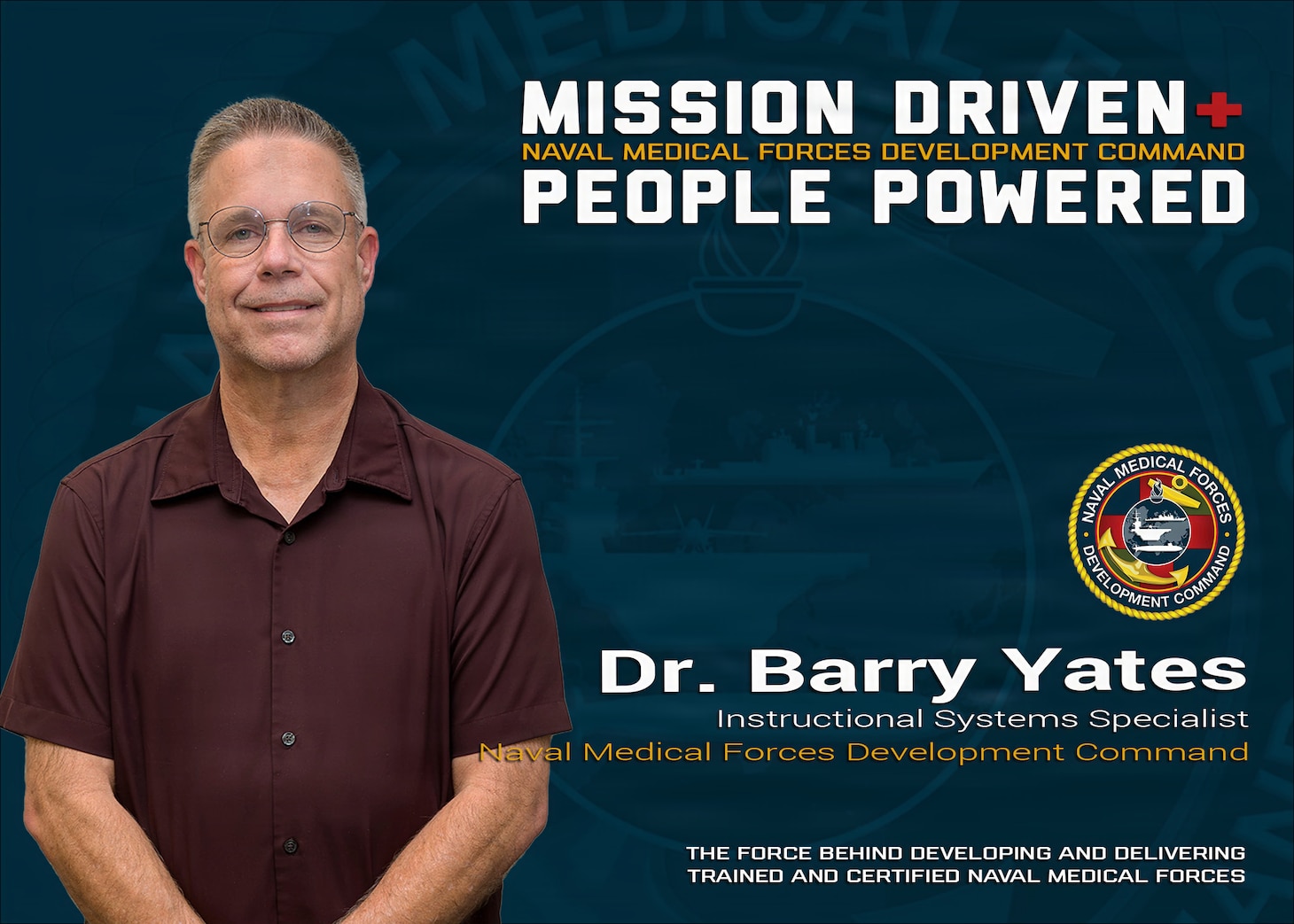 The Naval Medical Forces Development Command is Mission-Driven and most importantly People-Powered! Dr. Barry Yates, an Instructional Systems Specialist with NMFDC's Education and Training directorate, plays a central role in ensuring Navy medical personnel are trained with the most current, life-saving knowledge available. NMFDC is the headquarters element designated within the Bureau of Medicine and Surgery as a direct subordinate to the Surgeon General of the Navy, charged with leading and managing all medical training, education, professional development, and instruction to produce highly trained and ready medical personnel. Photo taken and graphic created at Joint Base San Antonio-Fort Sam Houston, July 17, 2026 (U.S. Navy graphic by Malcolm McClendon).