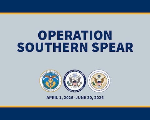 Operation Southern Spear (OSS) 

This report describes the activities of the U.S. Government in support of Operation Southern Spear (OSS) and presents OSS-related planned, ongoing, and completed oversight work conducted by the DoW OIG, State OIG, USAID OIG, and our partner oversight agencies.