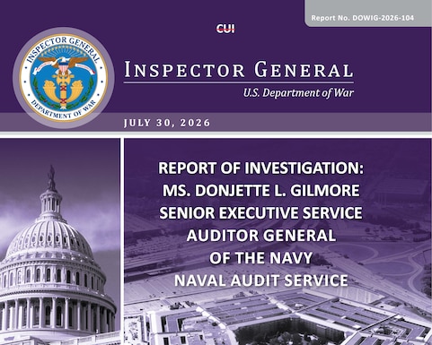 Report of Investigation: Ms. Donjette L. Gilmore Senior Executive Service Auditor General of The Navy Naval Audit Service (DOWIG-2026-104) 

The Department of War Office of Inspector General initiated this administrative investigation into multiple allegations against Ms. Gilmore involving behavior toward her subordinates.
