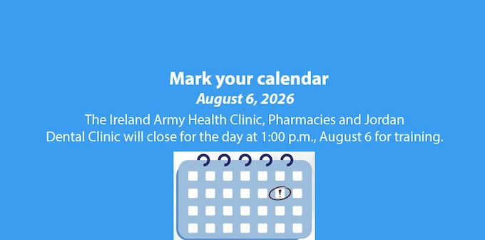 The Ireland Army Health Clinic, Pharmacies and Jordan Dental Clinic will close at 1:00 p.m. for the day, August 6, for training.