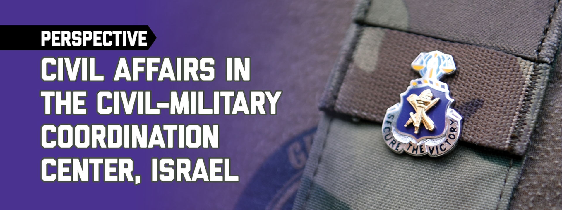 Banner for Perspectives: Civil Affairs in the Civil-Military Coordination Center, Israel. A Soldier assigned to the U.S. Army John F. Kennedy Special Warfare Center and School is shown wearing the Civil Affairs Regimental Distinctive Insignia after successfully completing the Civil Affairs qualification course, at Camp Mackall, North Carolina. (U.S. Army photo by K. Kassens)