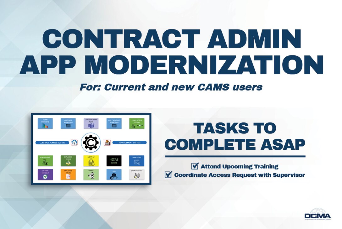 Contract Admin App Modernization For: Current and New CAMS Users Tasks to Complete: 1. Attend upcoming training 2) Coordinate access request with supervisor