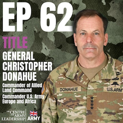 The Centre for Army Leadership Podcast - Episode 62 - Leading The Warfighter with General Christopher Donahue