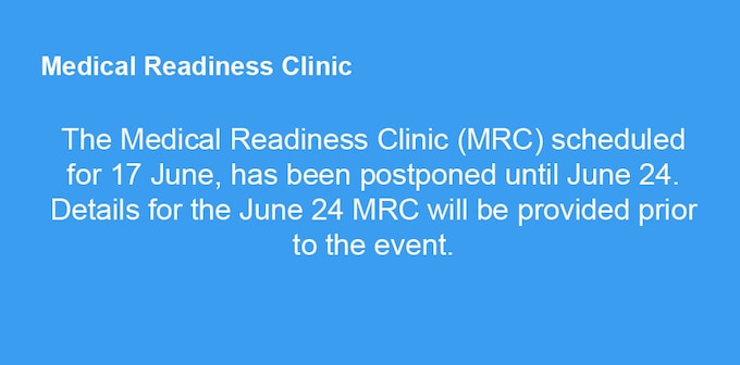 The Medical Readiness Clinic (MRC) scheduled for 17 June, has been postponed until June 24. Details for the June 24 MRC will be provided prior to the event.