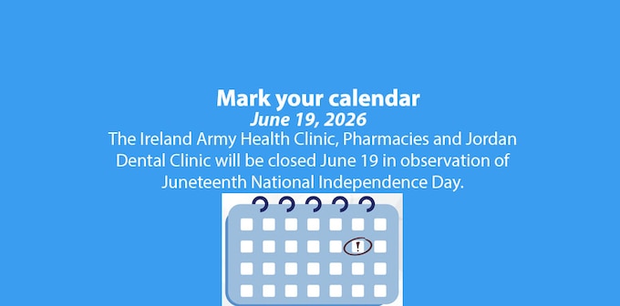 The Ireland Army Health Clinic, Pharmacies and Jordan Dental Clinic will be closed June 19, in observation of the Juneteenth National Independence Day.