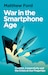 Cover of War in the Smartphone Age: Conflict, Connectivity and the Crises at Our Fingertips, by Matthew Ford
