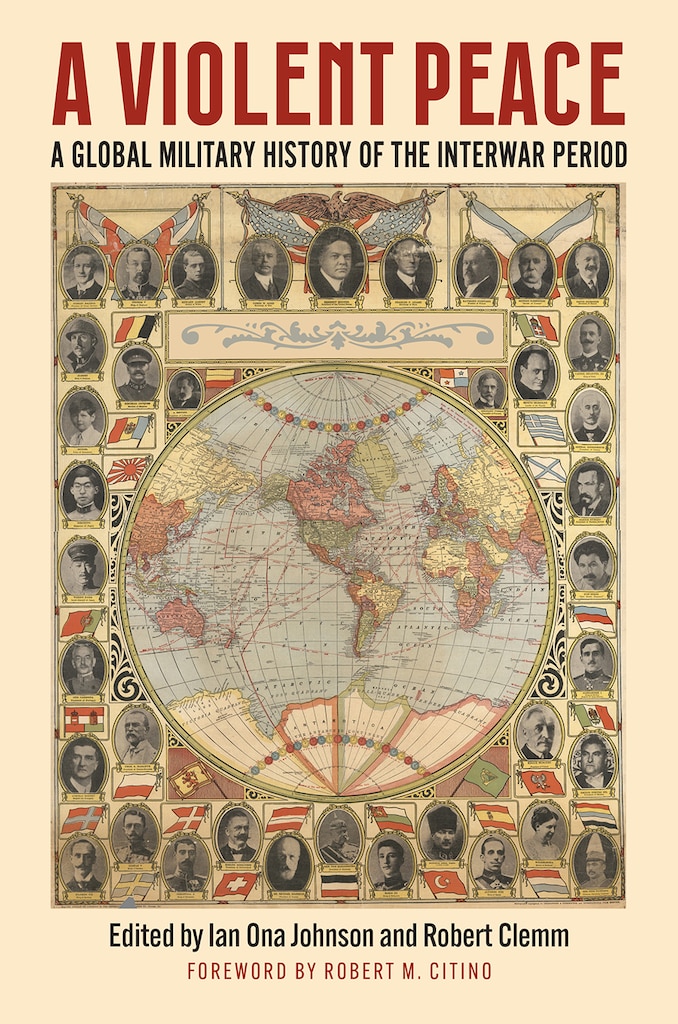 Cover of A Violent Peace: A Global Military History of the Interwar Peace, edited by Ian Ona Johnson and Robert Clemm