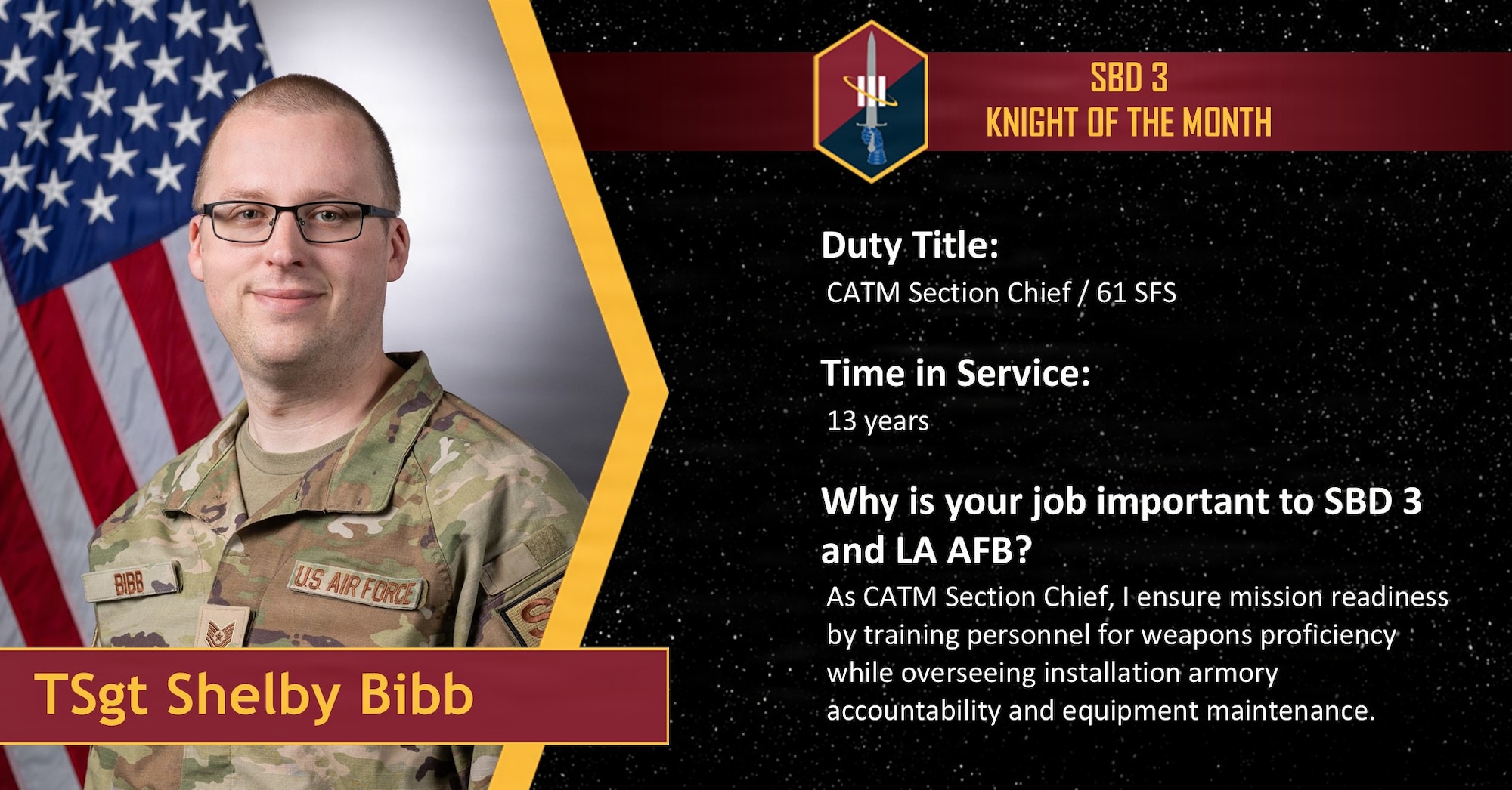Serving as the Combat Arms Training and Maintenance (CATM) Section Chief, TSgt Bibb is essential to the safety and tactical readiness of Los Angeles Air Force Base. He goes beyond standard annual requirements by ensuring every defender and service member is confident, qualified, and prepared to handle weapons under intense pressure. Bibb also oversees the installation’s armories and weapons maintenance, maintaining absolute accountability and keeping equipment flawlessly mission-ready for SBD 3.