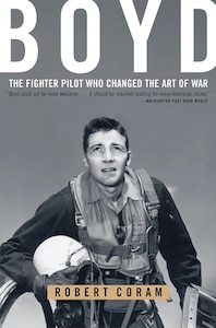 BOYD: The Fighter Pilot Who Changed the Art of War - Robert Coram