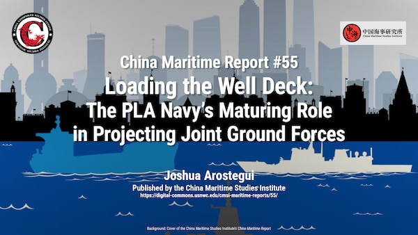 China Maritime Report #55: Loading the Well Deck: The PLA Navy's Maturing Role in Projecting Joint Ground Forces by Joshua Arostegui
