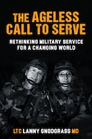 Cover of The Ageless Call to Serve: Rethinking Military Service for A Changing World by LTC Lanny Snodgrass, MD, PhD
