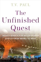 Cover of The Unfinished Quest: India’s Search for Major Power Status from Nehru to Modi by T.V. Paul