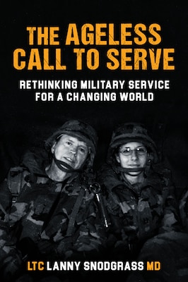 Cover of The Ageless Call to Serve: Rethinking Military Service for A Changing World by LTC Lanny Snodgrass, MD, PhD