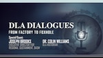 Graphic stating "DLA Dialogues: From Factory to Foxhole, Special Guests: Joseph Brooks and Colin Williams."