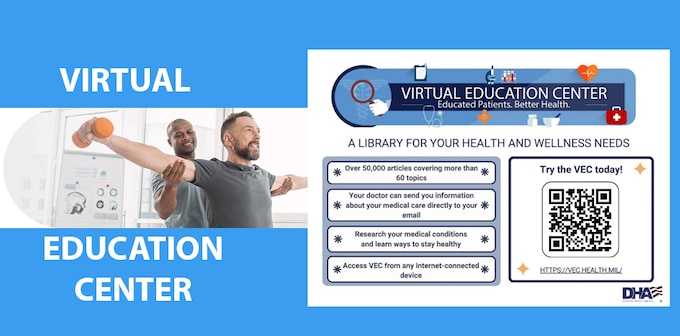 Knowledge is power, and when you take command of your health, you're more likely to be healthy. That's why the Defense Health Agency started the Virtual Education Center, or VEC. The VEC is a free online resource that provides you with accurate, up-to-date health information.  With VEC, you can find trusted information about your health conditions, treatment options, and wellness tips whenever you need it.