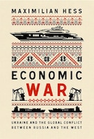 Cover of Economic War: Ukraine and the Global Conflict Between Russia and the West