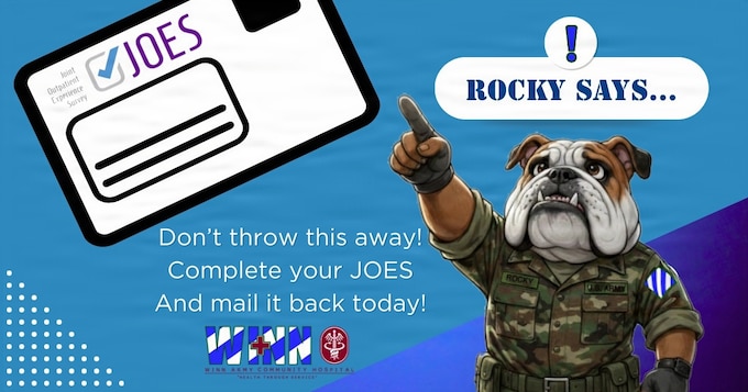 Rocky says don't throw away your JOES envelope when it comes in the mail after your healthcare visit here at Winn! Give us your feedback and send it in! You're helping us improve patient care for all our beneficiaries. Want to make it even easier? Sign up to get your survey via text in the MHS Genesis patient portal!