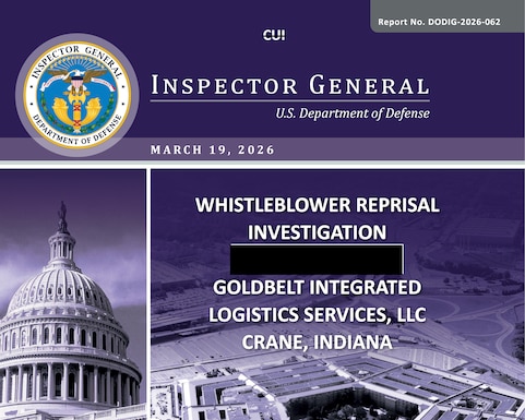 Whistleblower Reprisal Investigation Goldbelt Integrated Logistics Services, LLC Crane, Indiana (Report No. DODIG-2026-062)

We conducted this investigation in response to a reprisal complaint alleging that a U.S. Government civilian employee directed Goldbelt Integrated Logistics Services, LLC (GBILS) to remove a contractor employee from a government contract after the contractor employee made protected disclosures during a U.S. Navy investigation against the civilian employee.