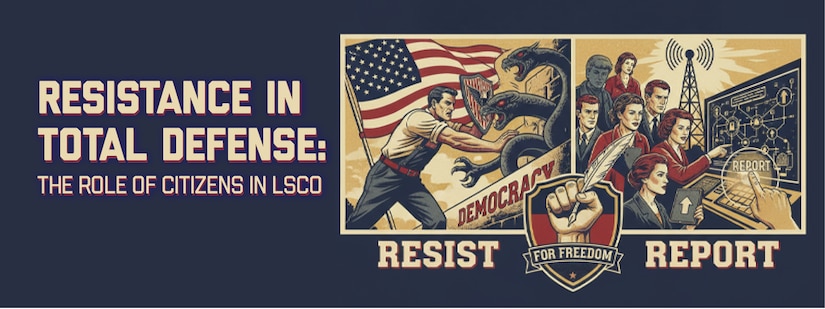 Banner Image for Resistance in Total Defense: The Role of Citizens in LSCO. Graphic image created using online resources to reproduce the look of a retro patriotic recruiting and motivational poster. Highlighting the need for citizens to use the technology and resources they have to keep other citizens safe and to help government officials gather important information.