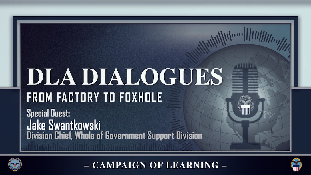 Graphic for the "DLA Dialogues: From Factory to Foxhole" podcast featuring Jake Swantkowski, chief of DLA’s Whole of Government Support Division
