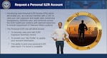 Cutout image of woman standing next to badge of shadow of service member that says "ILER." Text reads:
Request a Personal ILER Account
-Introducing new Personal ILER Access which will enable you, as a service member with a CAC to view your own exposure and health data, enhancing transparency, informed care, and continuity across the DOW health care systems with planned expansion to include Department of Veterans Affairs systems.
-The Personal ILER role will allow access:
--To securely view your own ILER Exposure Summary record.
--To access your "My Profile" to update your account information.
--The ability to print your personal ILER data report, if a record is available.