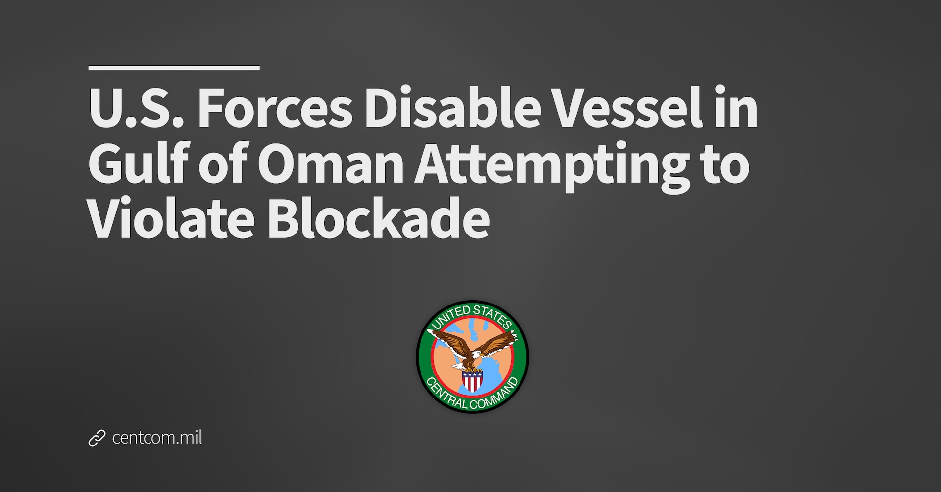 U.S. Forces Disable Vessel in Gulf of Oman Attempting to Violate Blockade