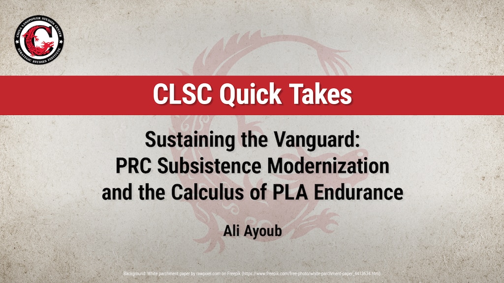 CLSC Quick Take: Sustaining the Vanguard: PRC Subsistence Modernization and the Calculus of PLA Endurance by Ali Ayoub