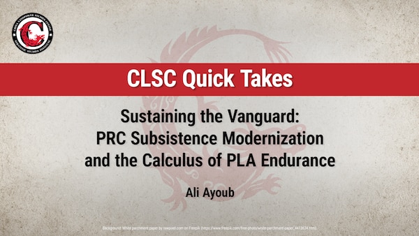 CLSC Quick Take: Sustaining the Vanguard: PRC Subsistence Modernization and the Calculus of PLA Endurance by Ali Ayoub