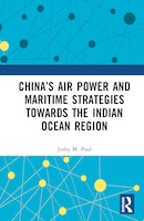 Cover of China's Air Power and Maritime Strategies Towards the Indian Ocean Region