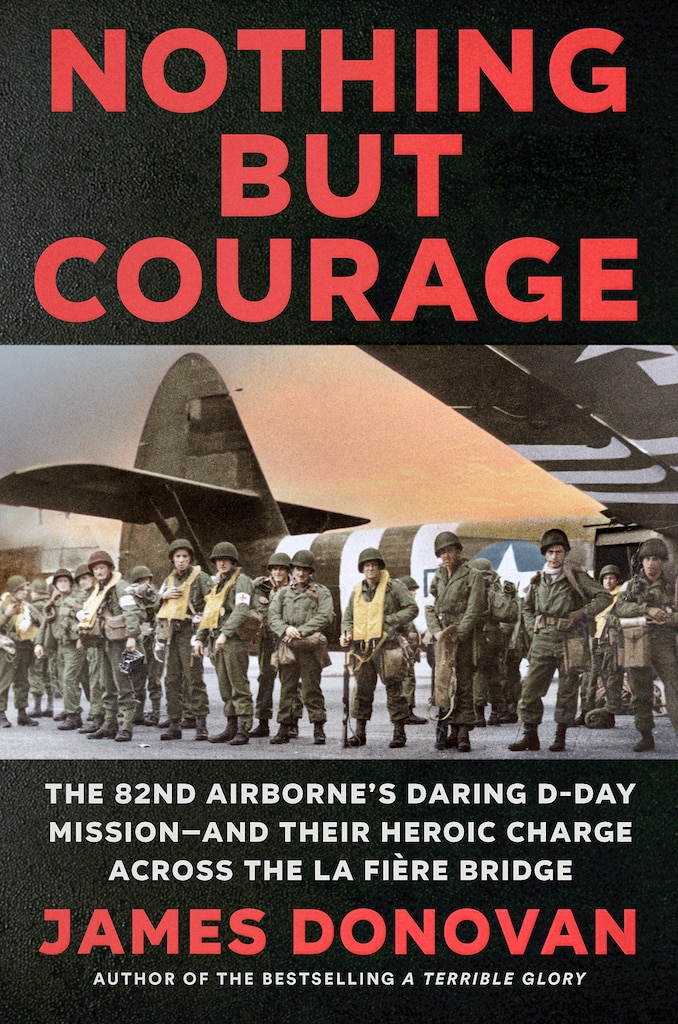 Cover of Nothing but Courage: The 82nd Airborne's Daring D-Day Mission—and Their Heroic Charge Across the La Fière Bridge