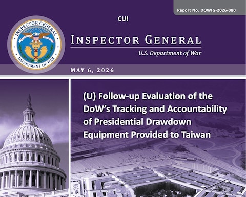 Follow-up Evaluation of the DoW’s Tracking and Accountability of Presidential Drawdown Equipment Provided to Taiwan (Report No. DOWIG-2026-080)

The objective of this follow-up evaluation was to determine whether the DoW effectively and efficiently implemented accountability and quality controls for the movement and delivery of defense articles provided to Taiwan using Presidential Drawdown Authority.