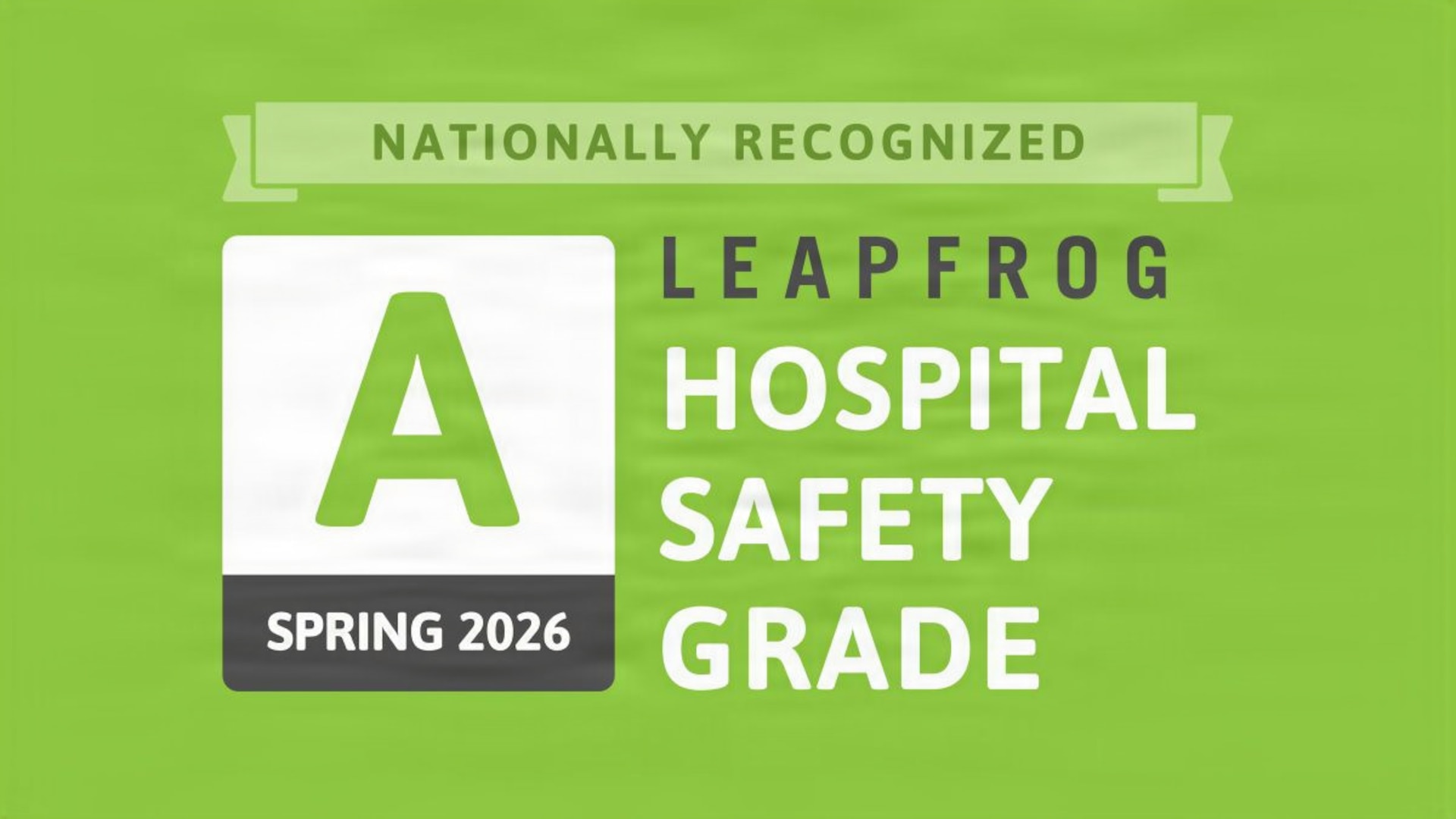 Nationally Recognized A Spring 2026 LEAPFROG Hospital Safety Grade