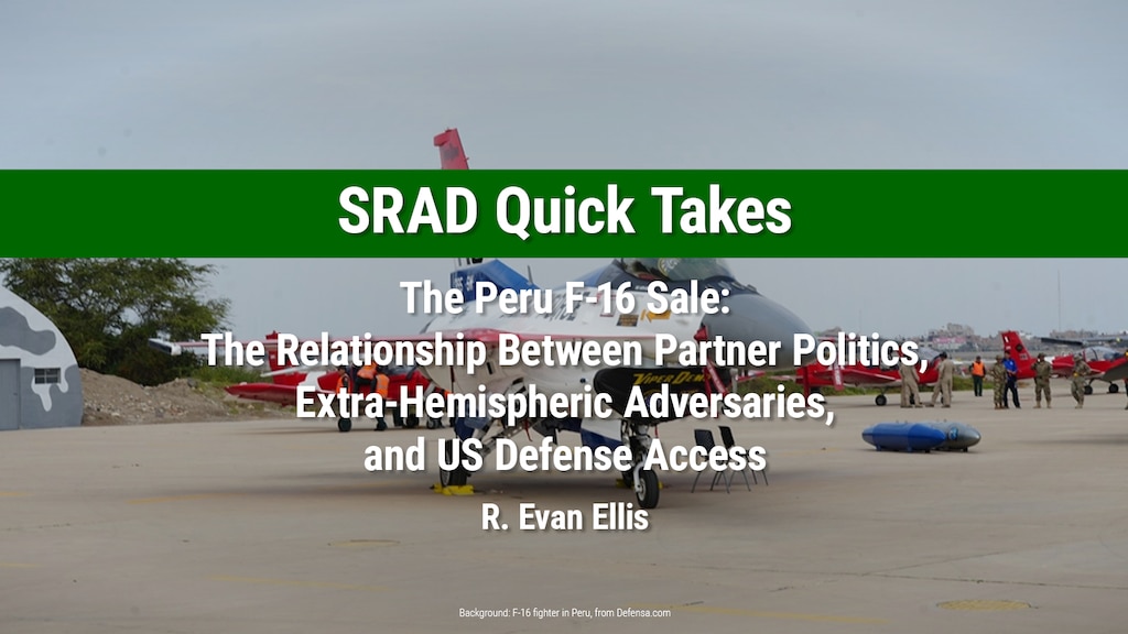 Slide for SRAD Quick Take: The Peru F-16 Sale: The Relationship Between Partner Politics, Extra-Hemispheric Adversaries, and US Defense Access by R. Evan Ellis