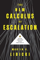 cover of The New Calculus of Escalation: Avoiding Armageddon in Great Power Conflict by Martin C. Libicki