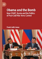 Cover of Obama and the Bomb: New START, Russia and the Politics of Post–Cold War Arms Control by Frank Leith Jones