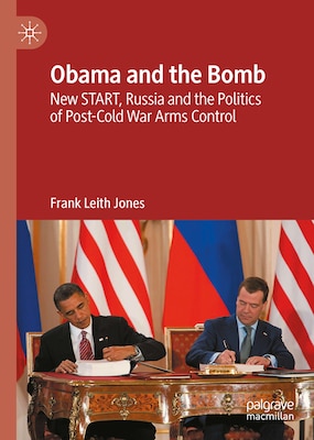 Cover of Obama and the Bomb: New START, Russia and the Politics of Post–Cold War Arms Control by Frank Leith Jones