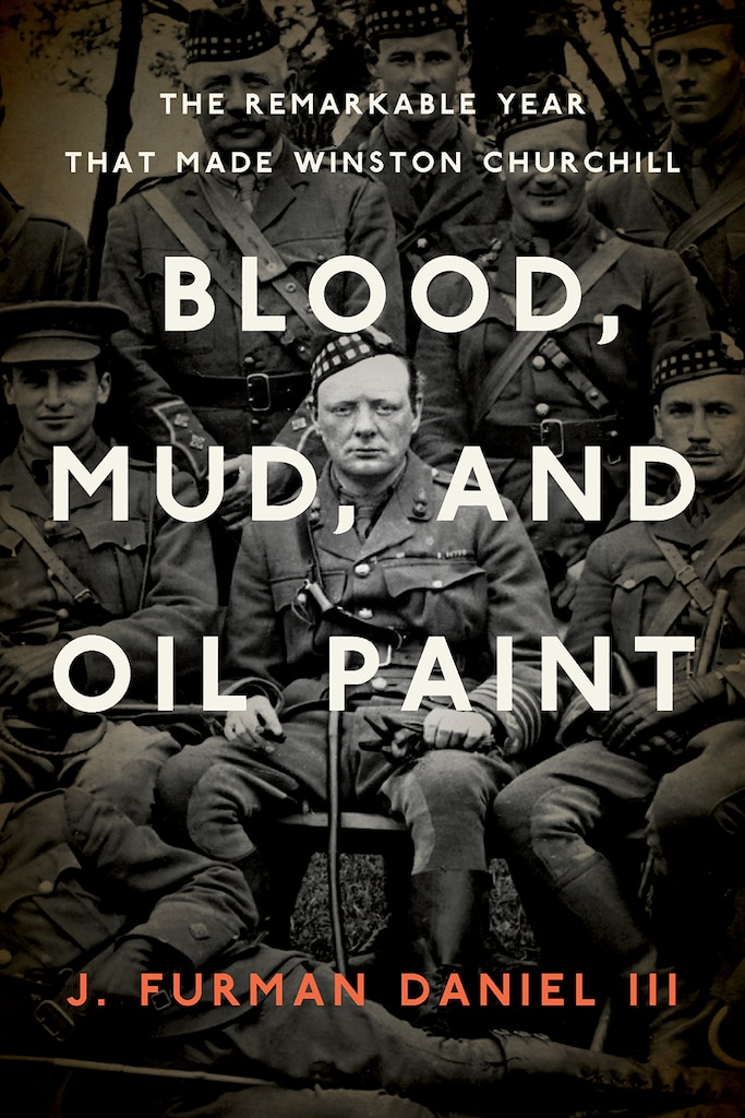 Cover of Blood, Mud, and Oil Paint: The Remarkable Year That Made Winston Churchill by J. Furman Daniel III