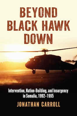 Cover of Beyond Black Hawk Down: Intervention, Nation-Building, and Insurgency in Somalia, 1992–1995 by Jonathan Carroll