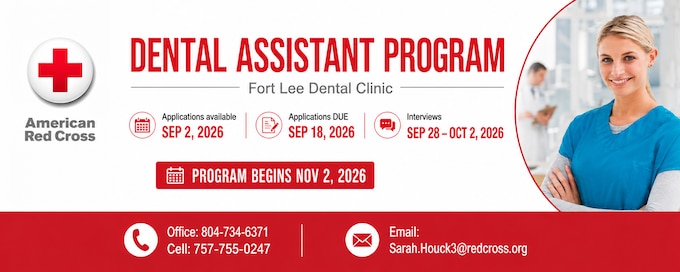 American Red Cross Dental Assistant Program at Fort Lee Dental Clinic. Applications are available Sept 2 and due Sept 18, 2026. Interviews are Sept 28 through Oct 2, and the program begins Nov 2, 2026. Contact 804-734-6371