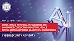 Cybersecurity Advisory (CSA): China-Based Artificial Intelligence Companies Conducting Industrial-Scale Distillation Campaigns Against U.S. AI Companies