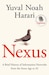 Nexus: A Brief History of Information Networks from the Stone Age to AI by Yuval Noah Harari